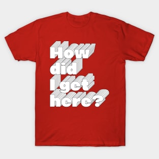 How Did I Get Here? 80s Music Fan Design T-Shirt